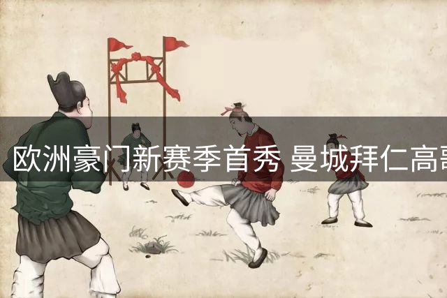 欧洲豪门新赛季首秀 曼城拜仁高歌猛进PSG险平